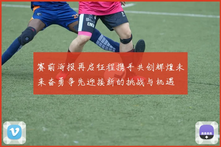 赛前海报再启征程携手共创辉煌未来奋勇争先迎接新的挑战与机遇